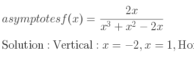 The asymptotes of f(x)=(2x)/(x^3+x^2-2x) is Vertical: x=-2,x=1,Horizontal: y=0